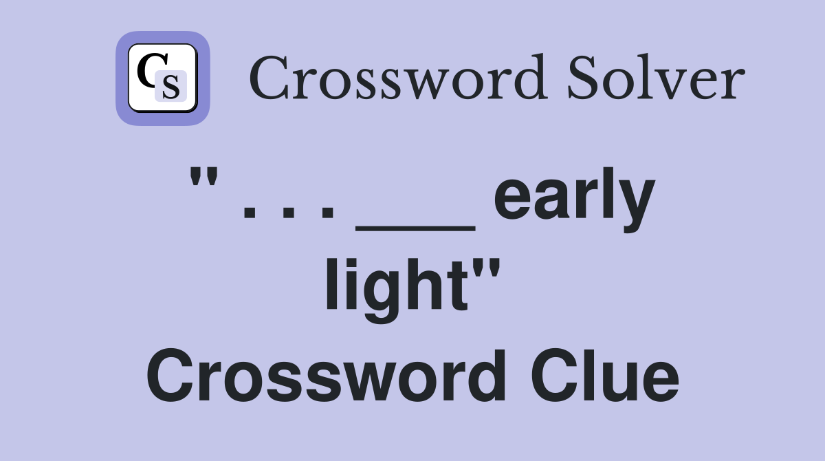 " . . . ___ early light" Crossword Clue