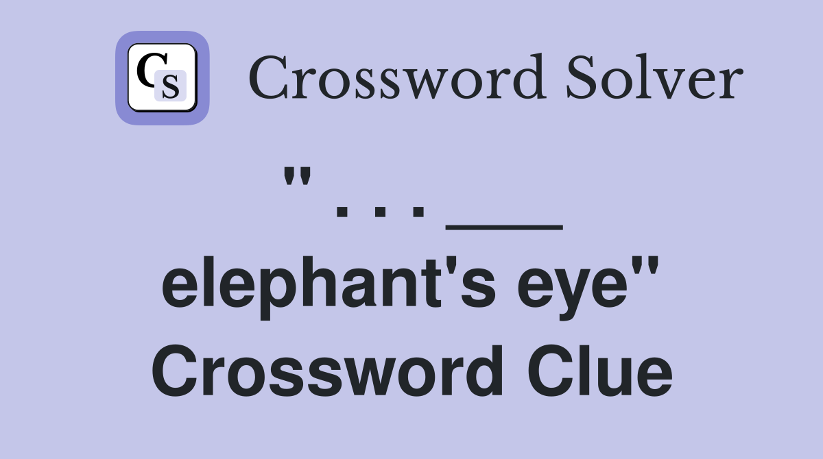 " . . . ___ elephant's eye" Crossword Clue