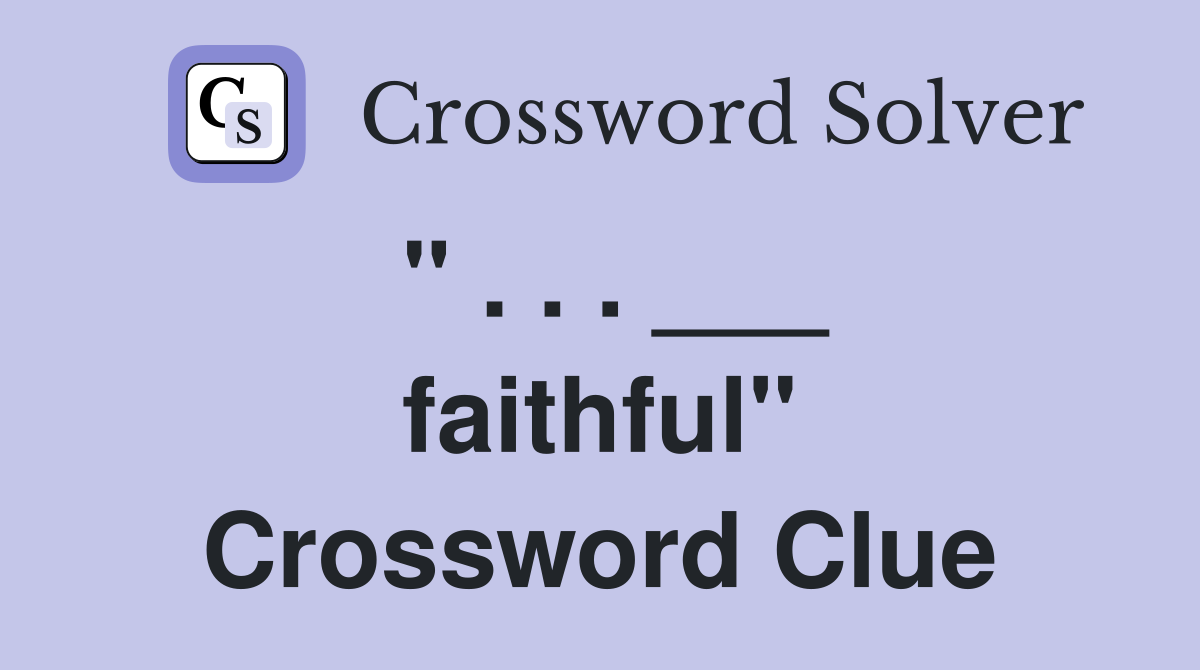 " . . . ___ faithful" Crossword Clue