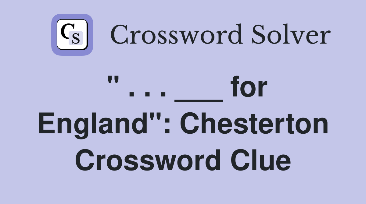 " . . . ___ for England": Chesterton Crossword Clue