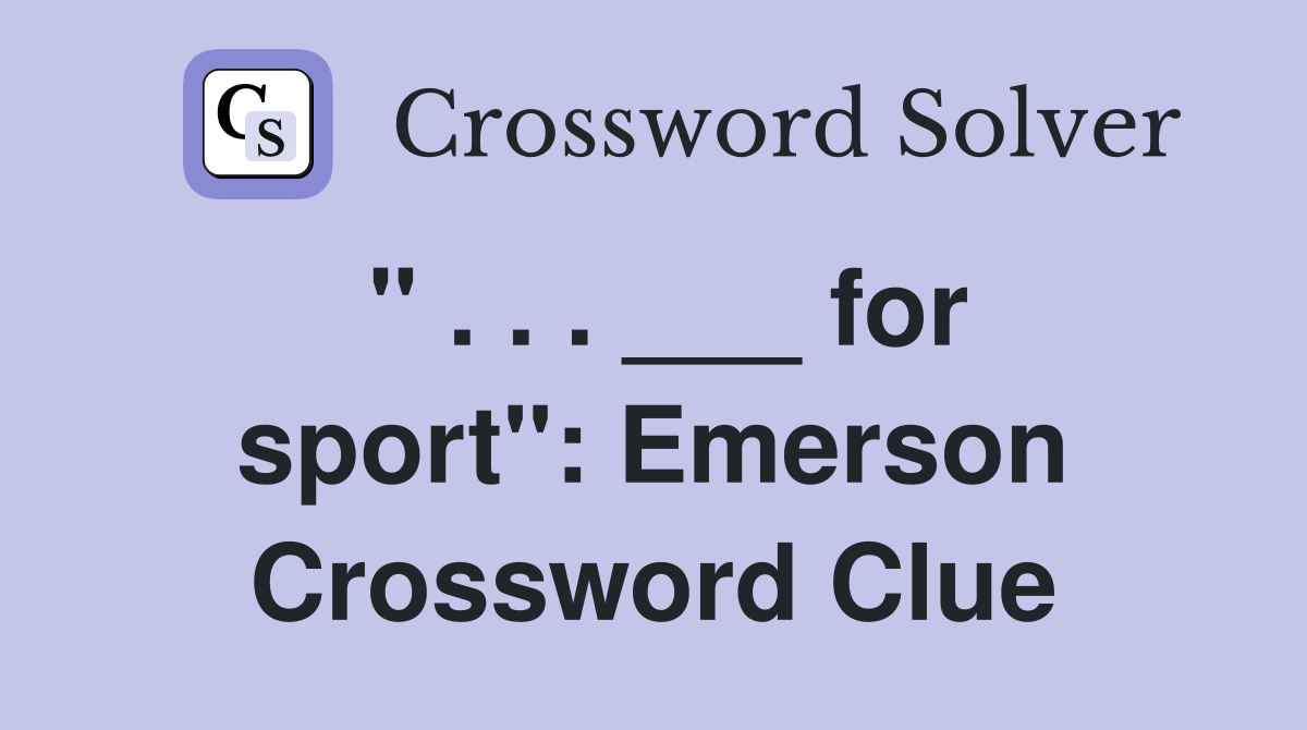 " . . . ___ for sport": Emerson Crossword Clue