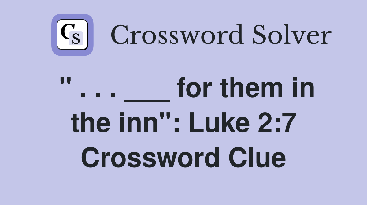 " . . . ___ for them in the inn": Luke 2:7 Crossword Clue