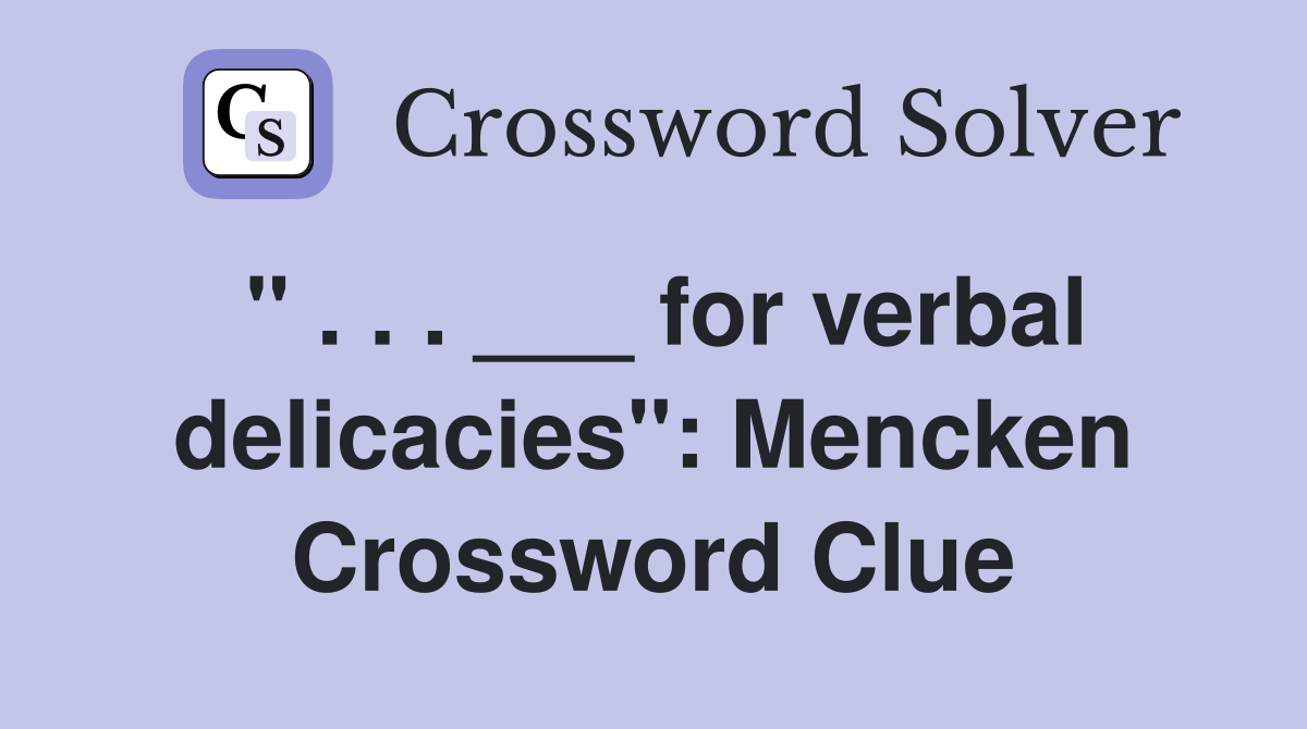 " . . . ___ for verbal delicacies": Mencken Crossword Clue