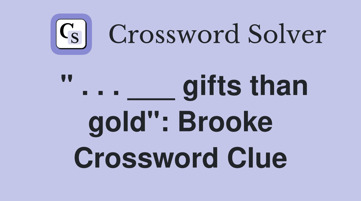 " . . . ___ gifts than gold": Brooke Crossword Clue