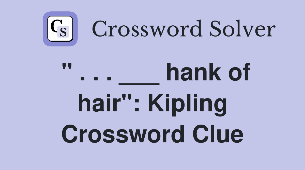 " . . . ___ hank of hair": Kipling Crossword Clue