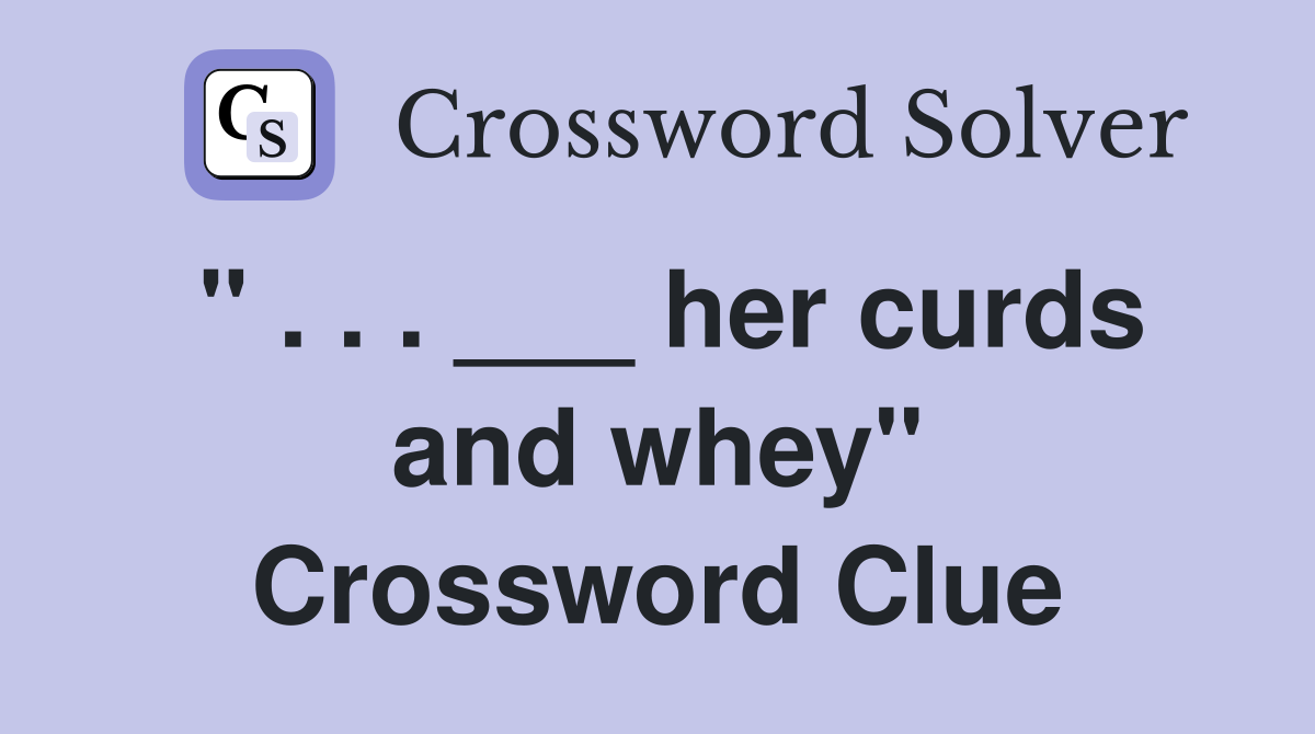 " . . . ___ her curds and whey" Crossword Clue
