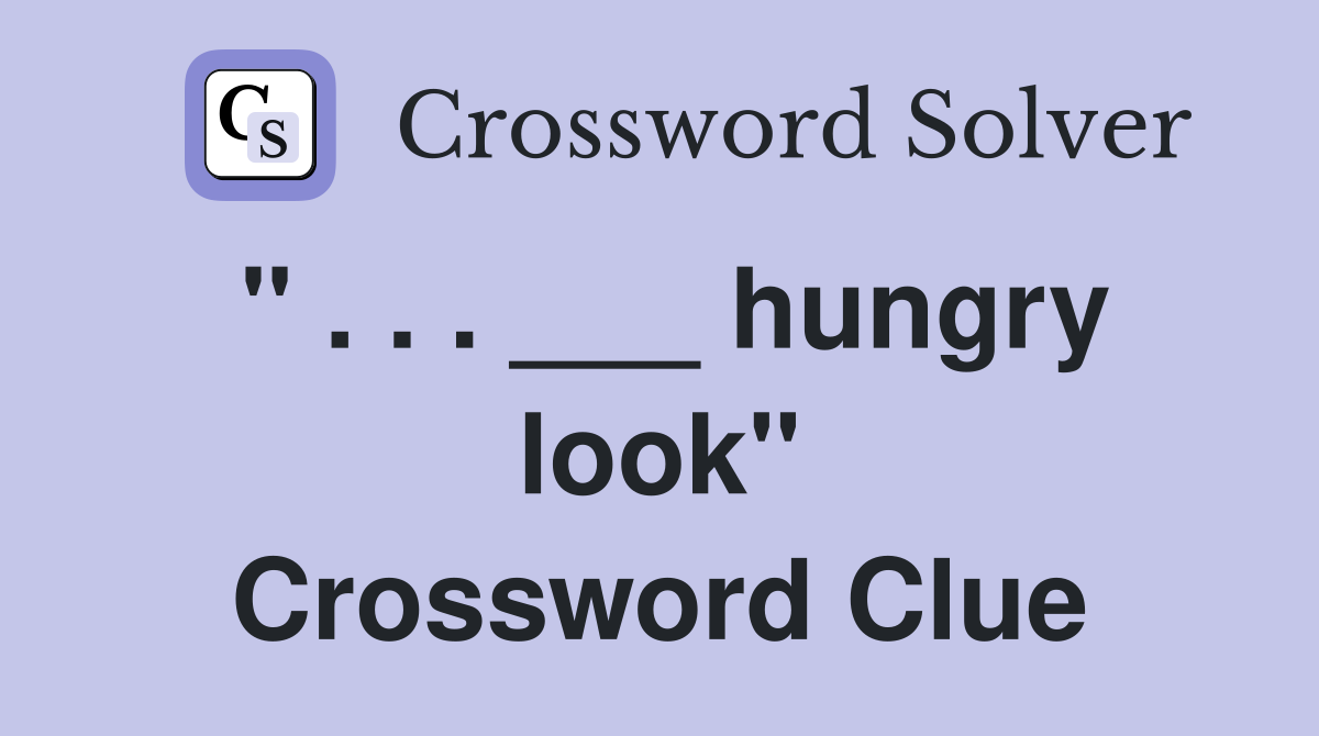 " . . . ___ hungry look" Crossword Clue