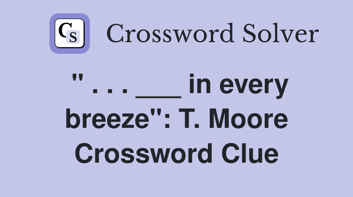 " . . . ___ in every breeze": T. Moore Crossword Clue