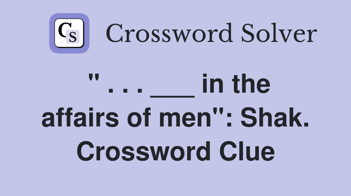 " . . . ___ in the affairs of men": Shak. Crossword Clue