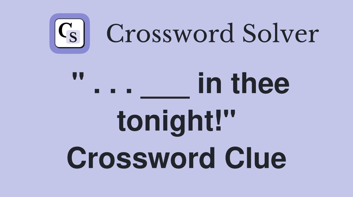 " . . . ___ in thee tonight!" Crossword Clue