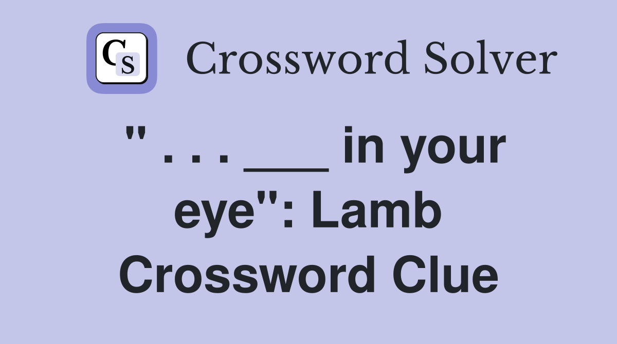 " . . . ___ in your eye": Lamb Crossword Clue