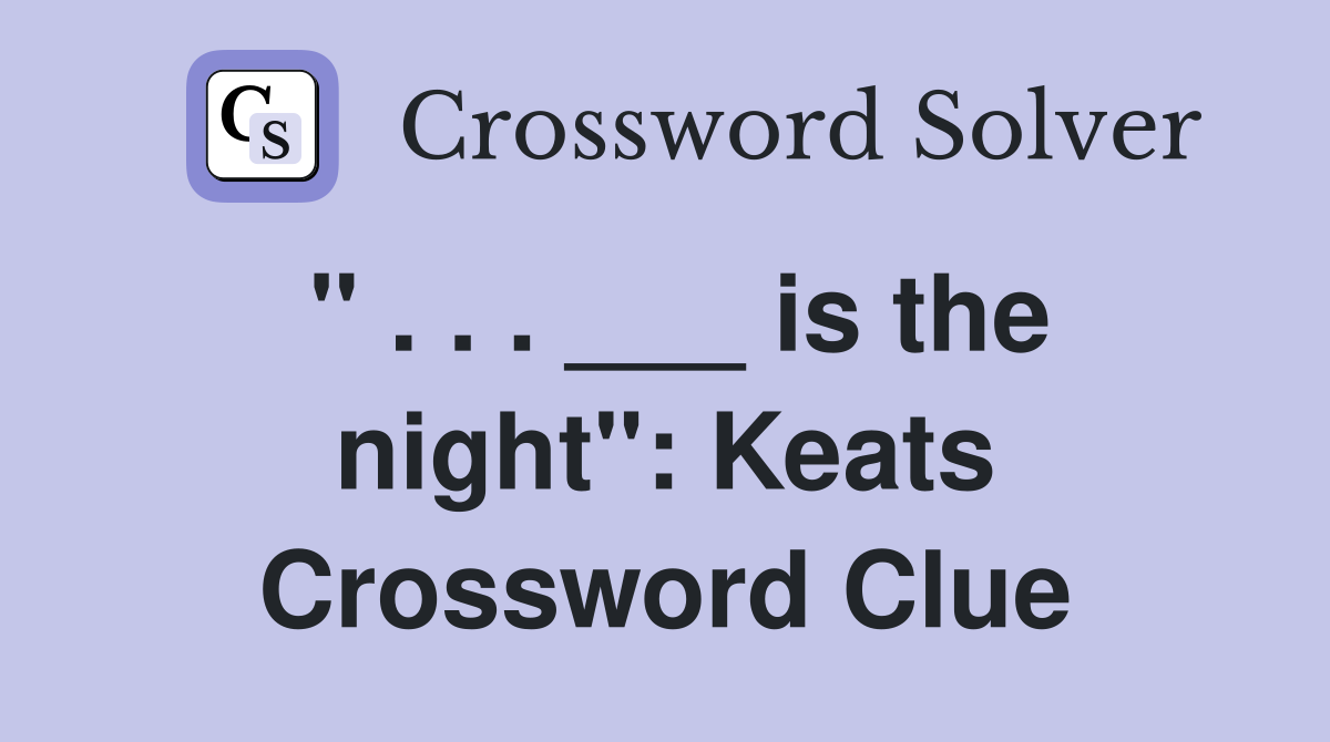 " . . . ___ is the night": Keats Crossword Clue