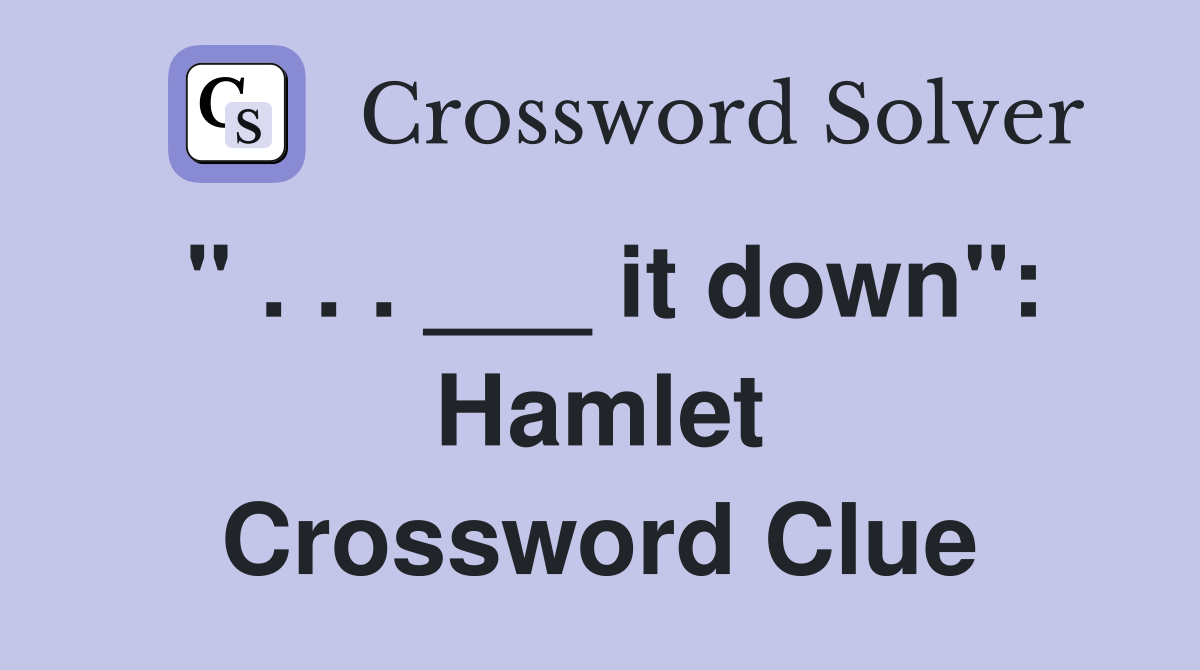 " . . . ___ it down": Hamlet Crossword Clue