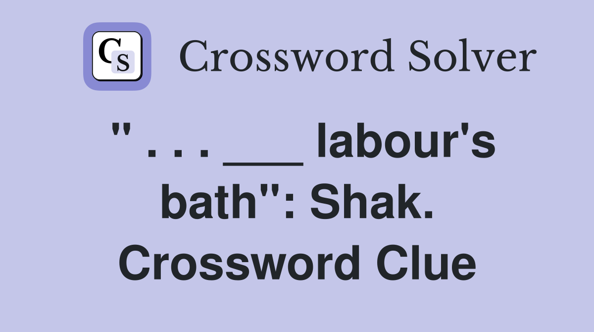 " . . . ___ labour's bath": Shak. Crossword Clue