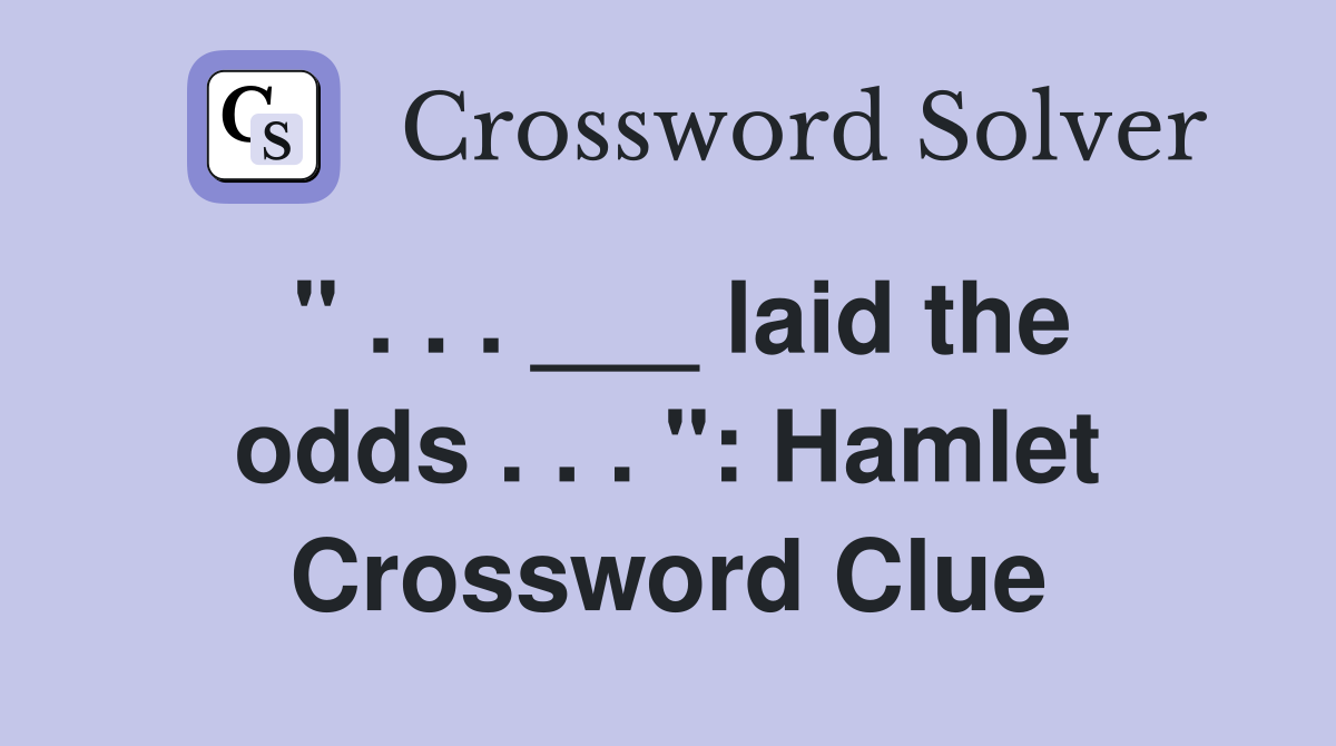 " . . . ___ laid the odds . . . ": Hamlet Crossword Clue
