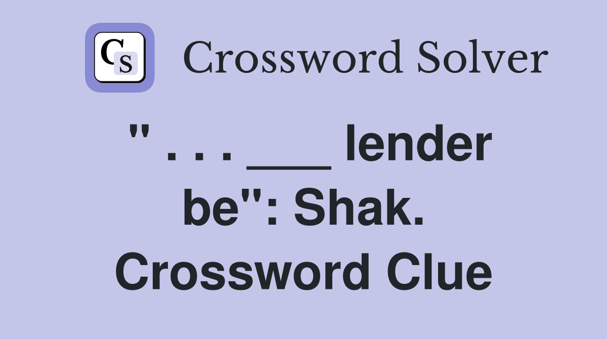 " . . . ___ lender be": Shak. Crossword Clue