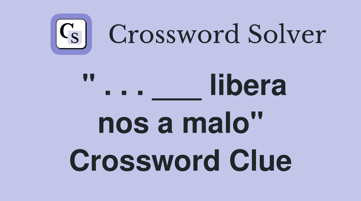 " . . . ___ libera nos a malo" Crossword Clue