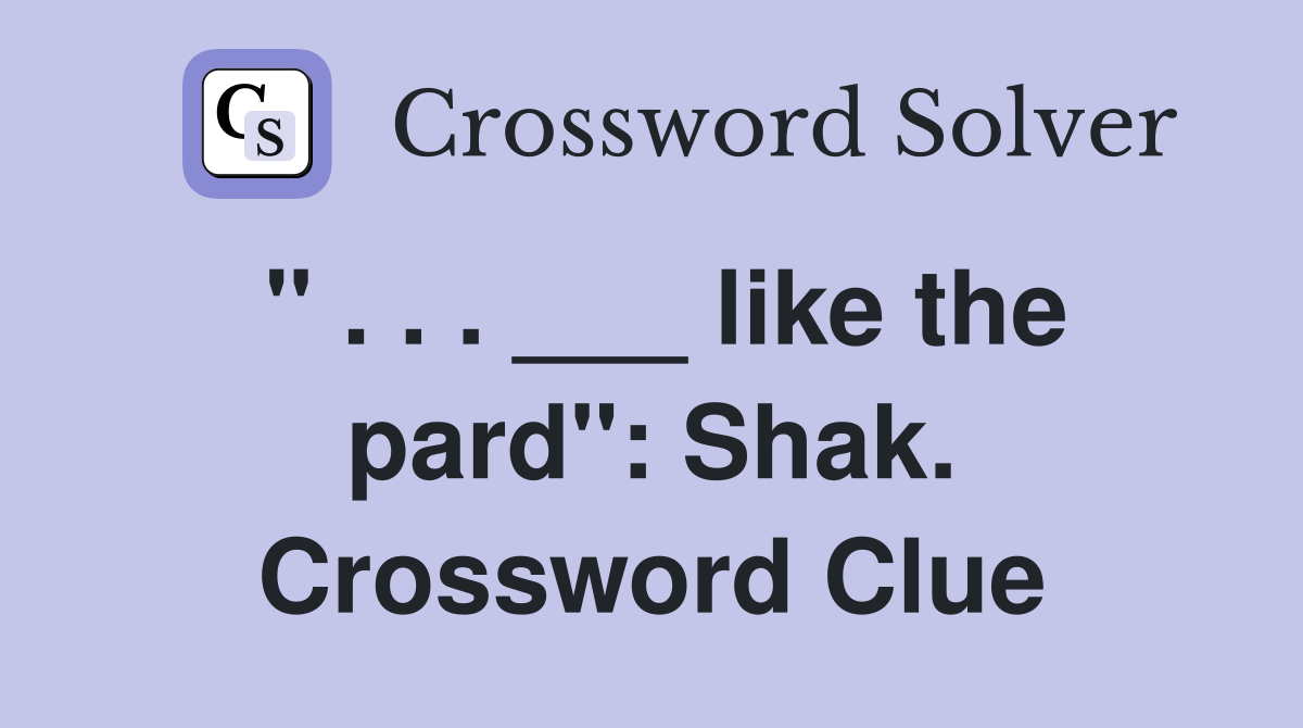 " . . . ___ like the pard": Shak. Crossword Clue