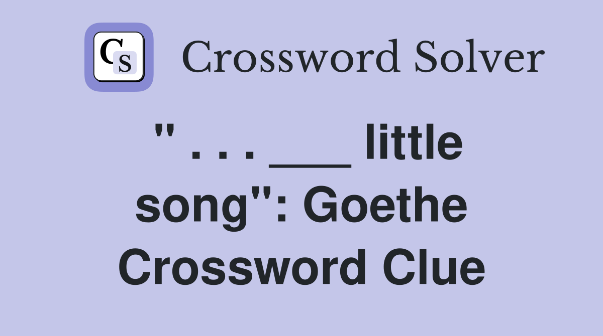 " . . . ___ little song": Goethe Crossword Clue