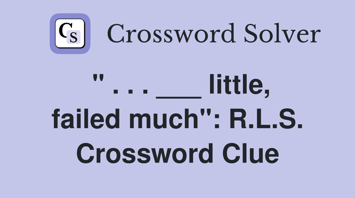 " . . . ___ little, failed much": R.L.S. Crossword Clue