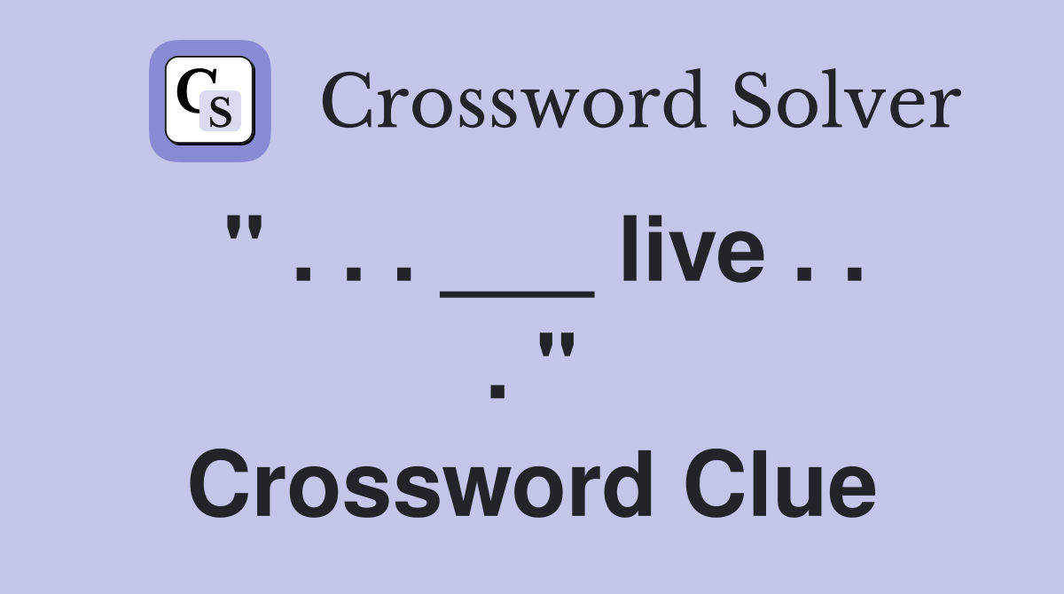 " . . . ___ live . . . " Crossword Clue
