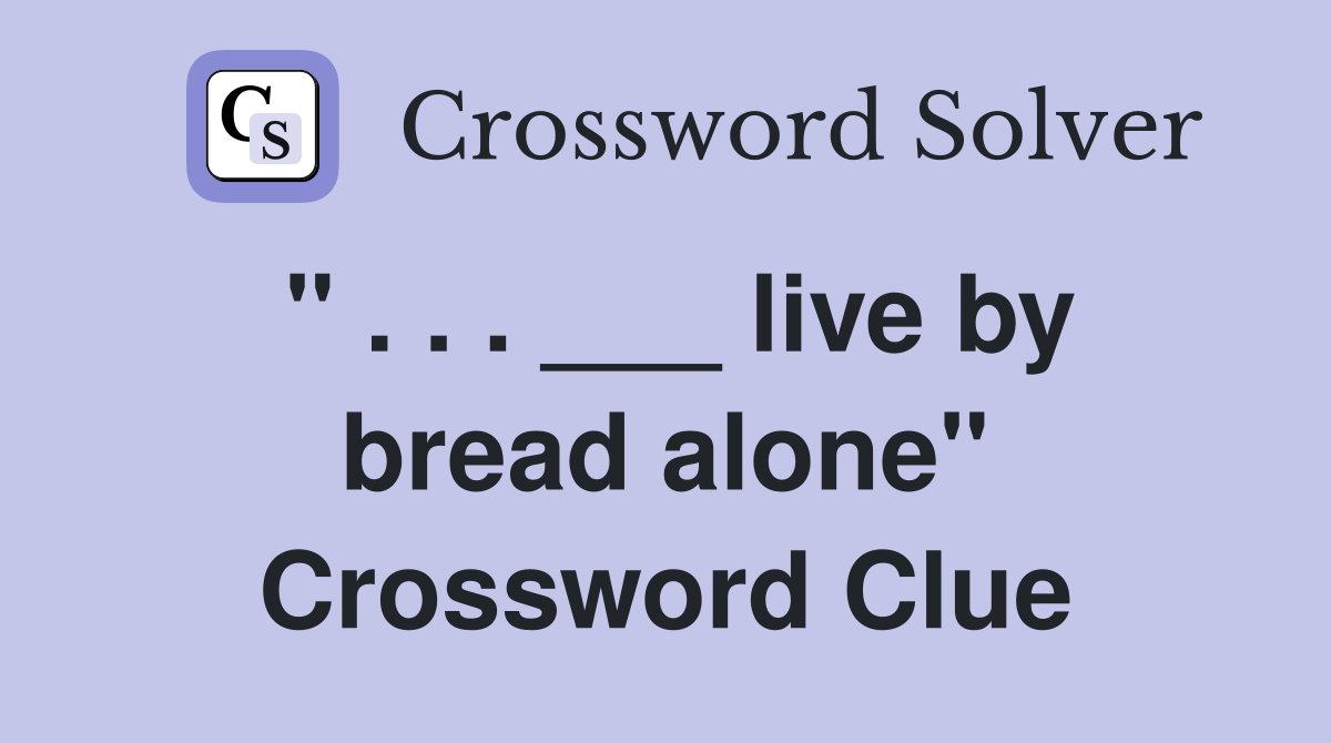 " . . . ___ live by bread alone" Crossword Clue