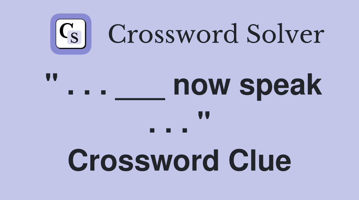 " . . . ___ now speak . . . " Crossword Clue