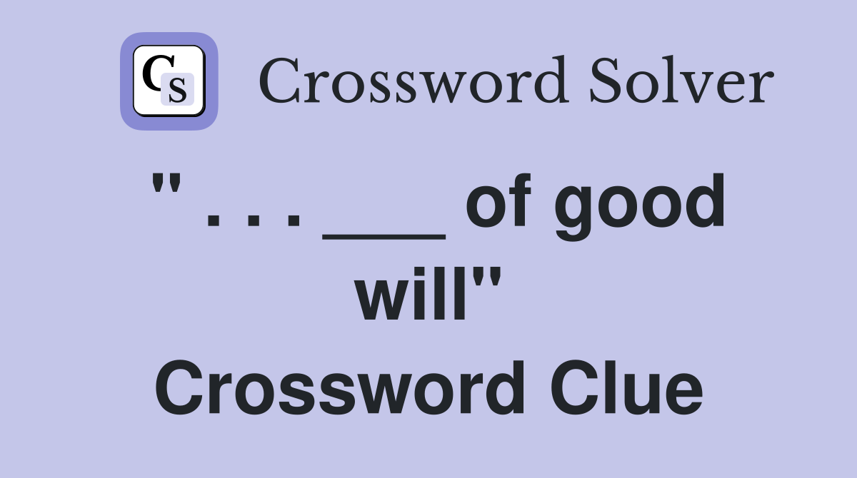 " . . . ___ of good will" Crossword Clue