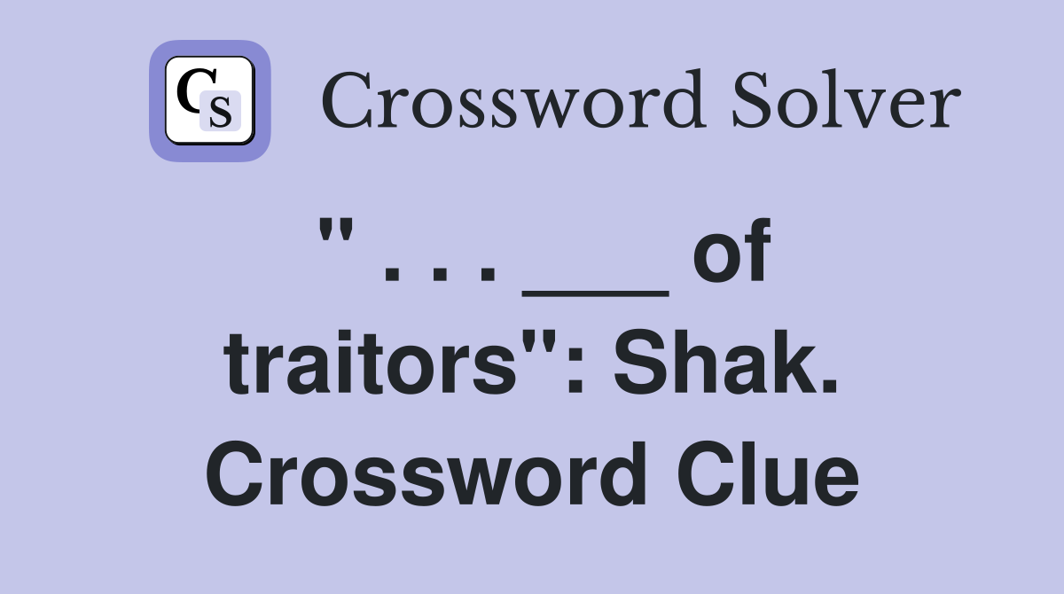 " . . . ___ of traitors": Shak. Crossword Clue