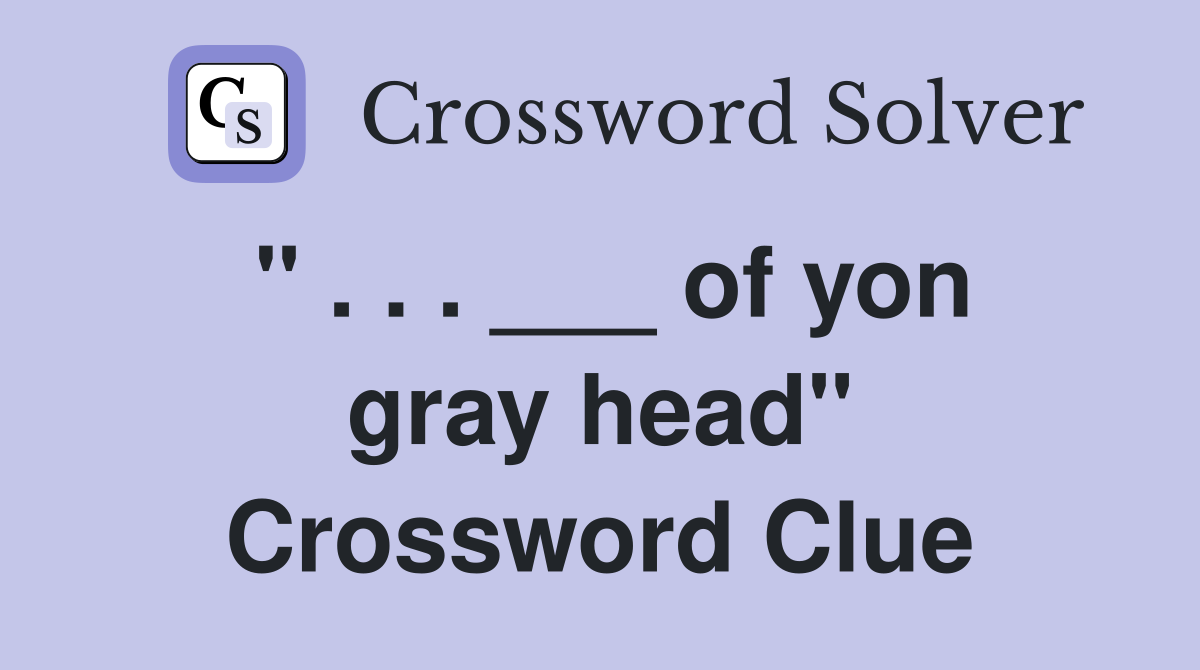 " . . . ___ of yon gray head" Crossword Clue