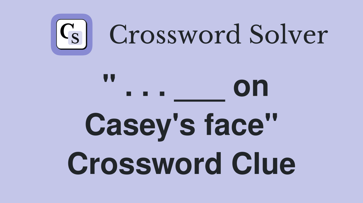 " . . . ___ on Casey's face" Crossword Clue