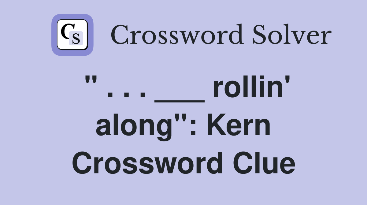 " . . . ___ rollin' along": Kern Crossword Clue