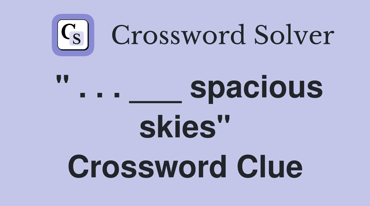 " . . . ___ spacious skies" Crossword Clue