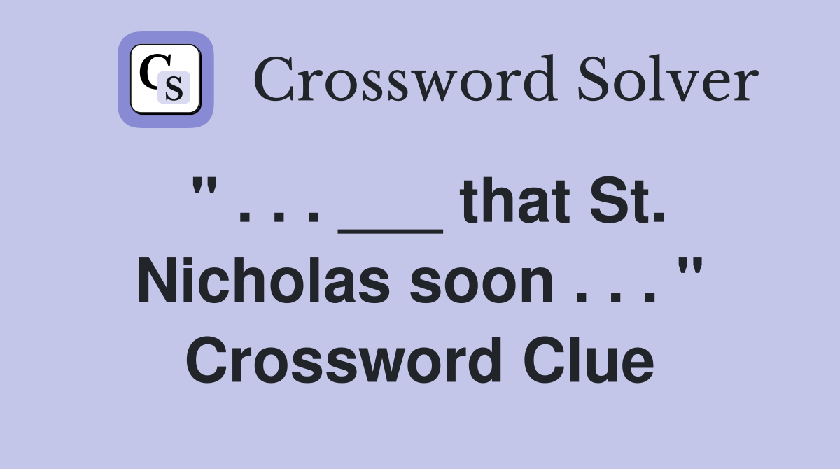 " . . . ___ that St. Nicholas soon . . . " Crossword Clue