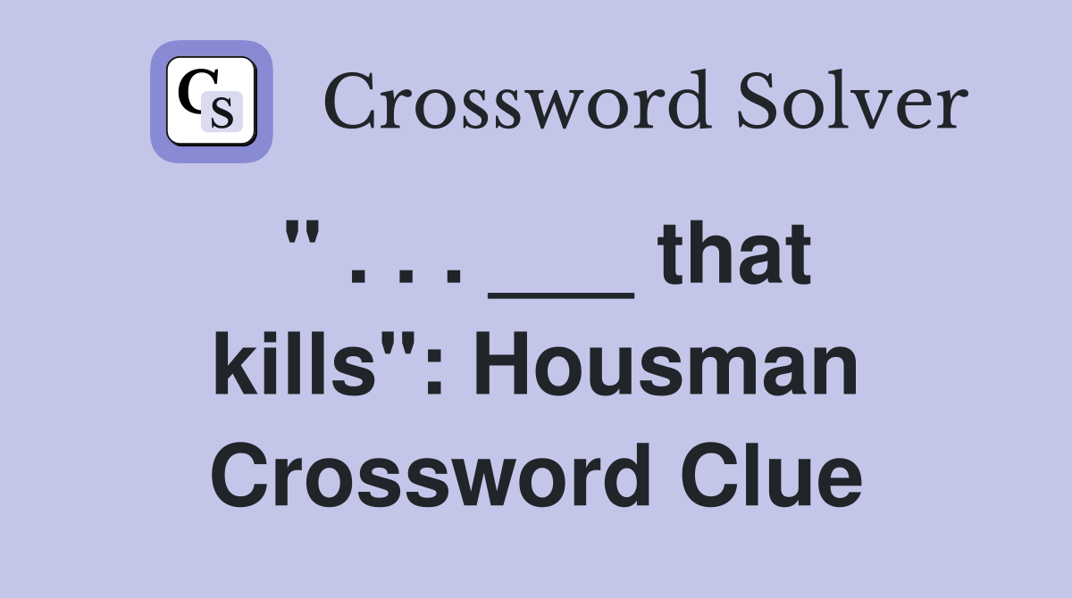 " . . . ___ that kills": Housman Crossword Clue