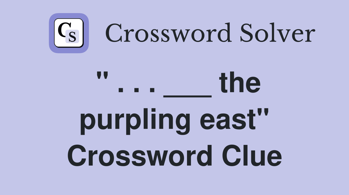 " . . . ___ the purpling east" Crossword Clue