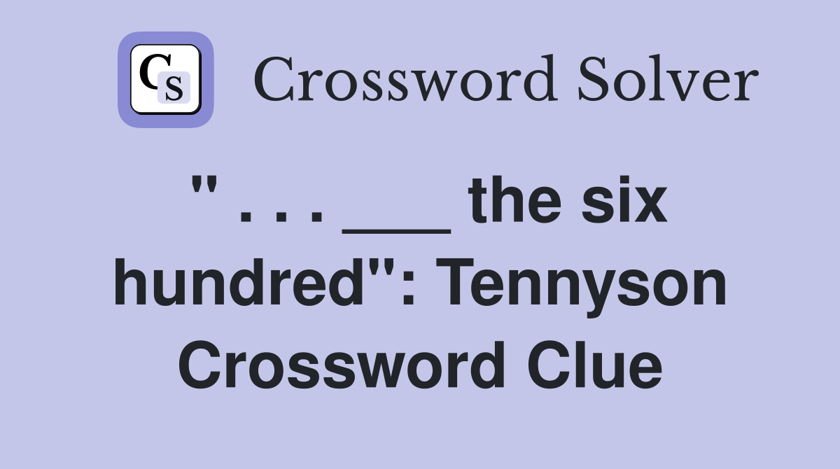 " . . . ___ the six hundred": Tennyson Crossword Clue
