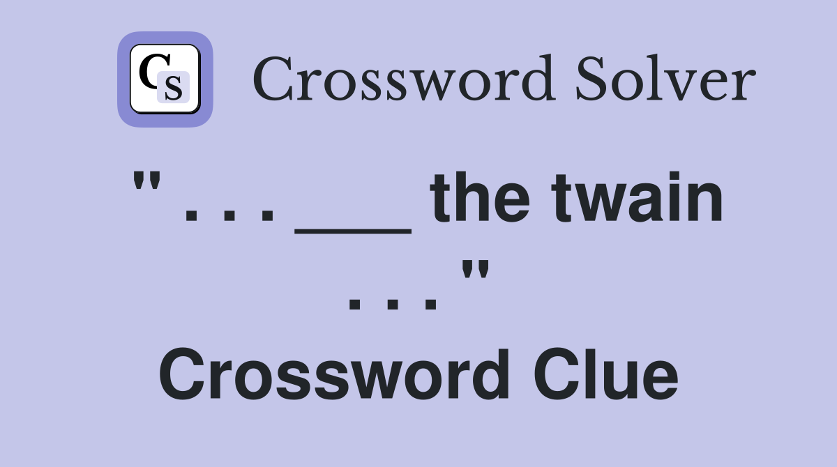 " . . . ___ the twain . . . " Crossword Clue