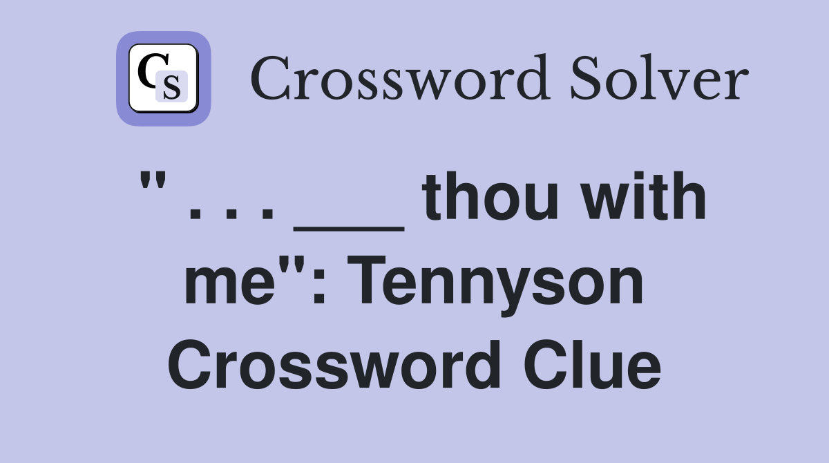 " . . . ___ thou with me": Tennyson Crossword Clue