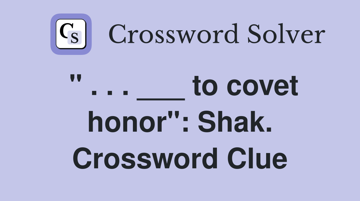 " . . . ___ to covet honor": Shak. Crossword Clue