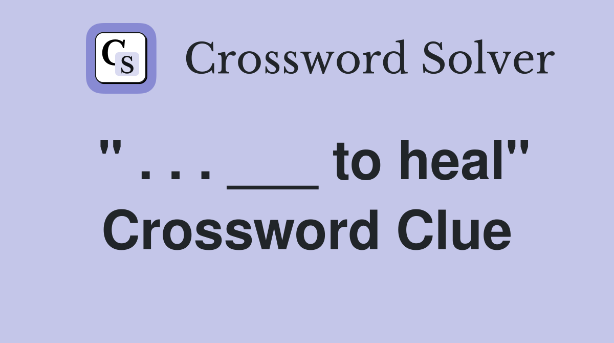 " . . . ___ to heal" Crossword Clue