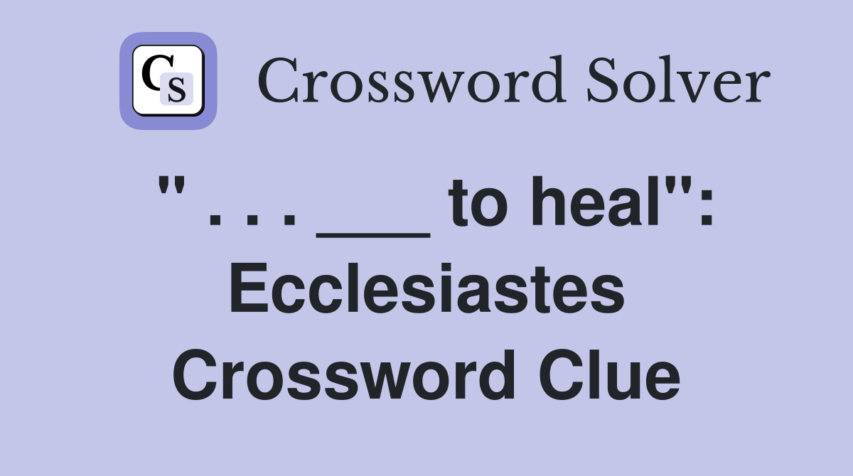 " . . . ___ to heal": Ecclesiastes Crossword Clue