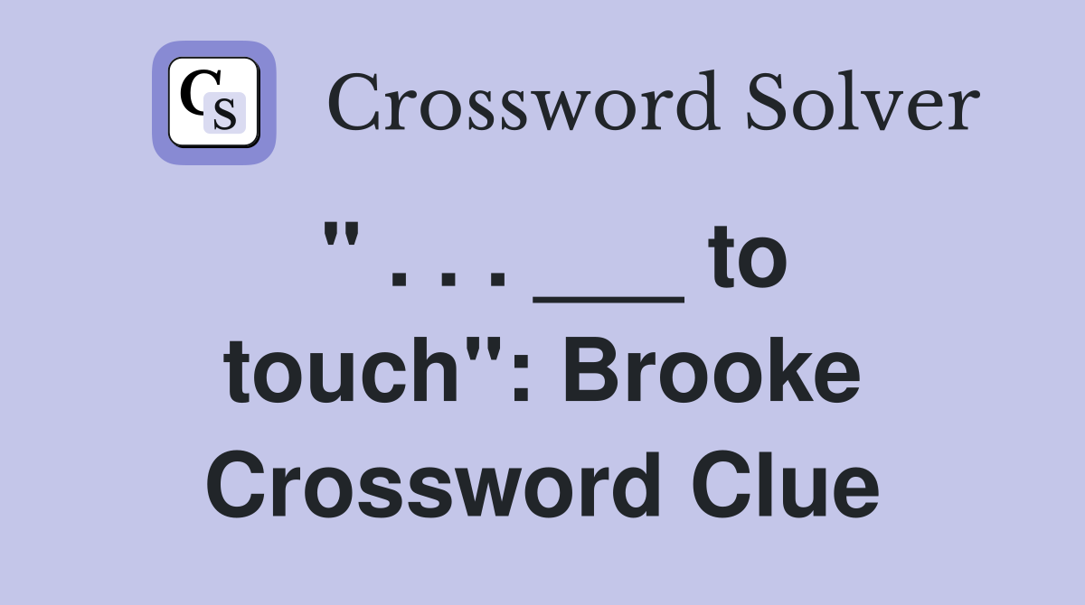 " . . . ___ to touch": Brooke Crossword Clue
