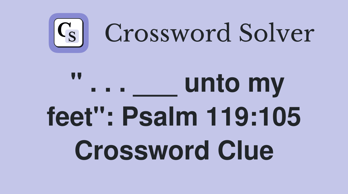 " . . . ___ unto my feet": Psalm 119:105 Crossword Clue