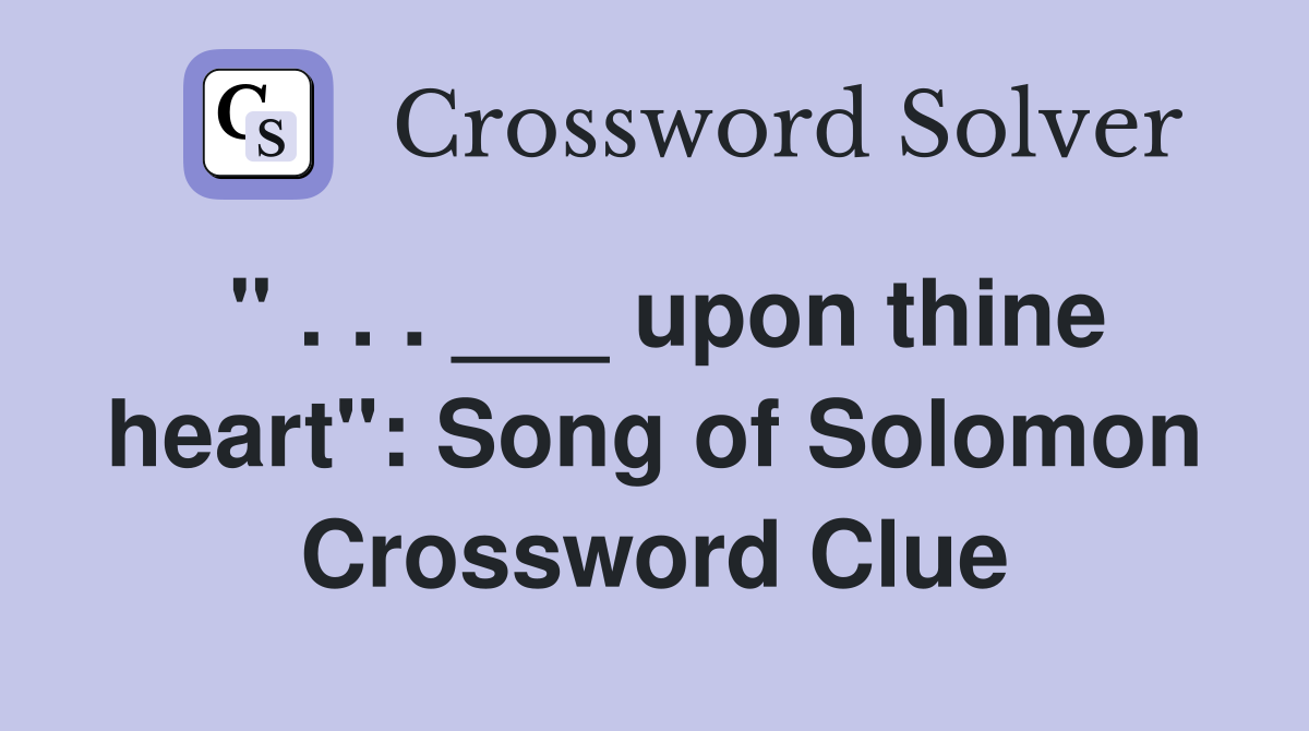 " . . . ___ upon thine heart": Song of Solomon Crossword Clue