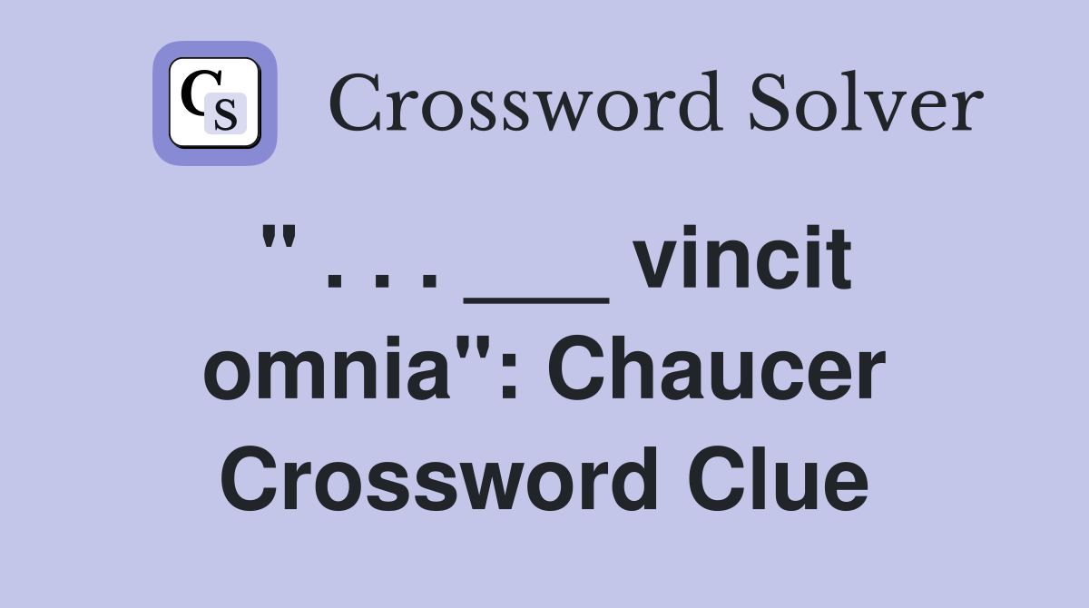 " . . . ___ vincit omnia": Chaucer Crossword Clue