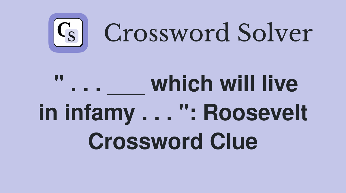 " . . . ___ which will live in infamy . . . ": Roosevelt Crossword Clue