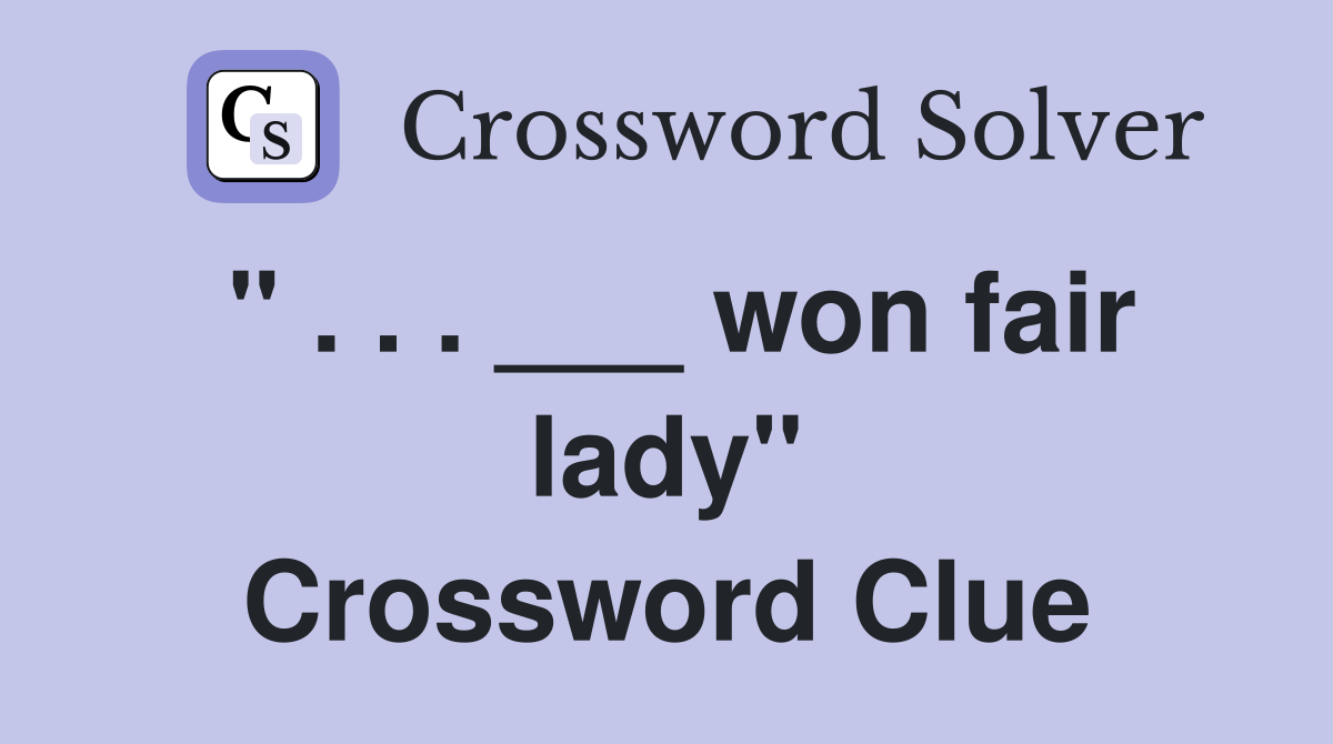 " . . . ___ won fair lady" Crossword Clue