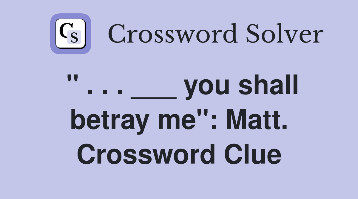 " . . . ___ you shall betray me": Matt. Crossword Clue