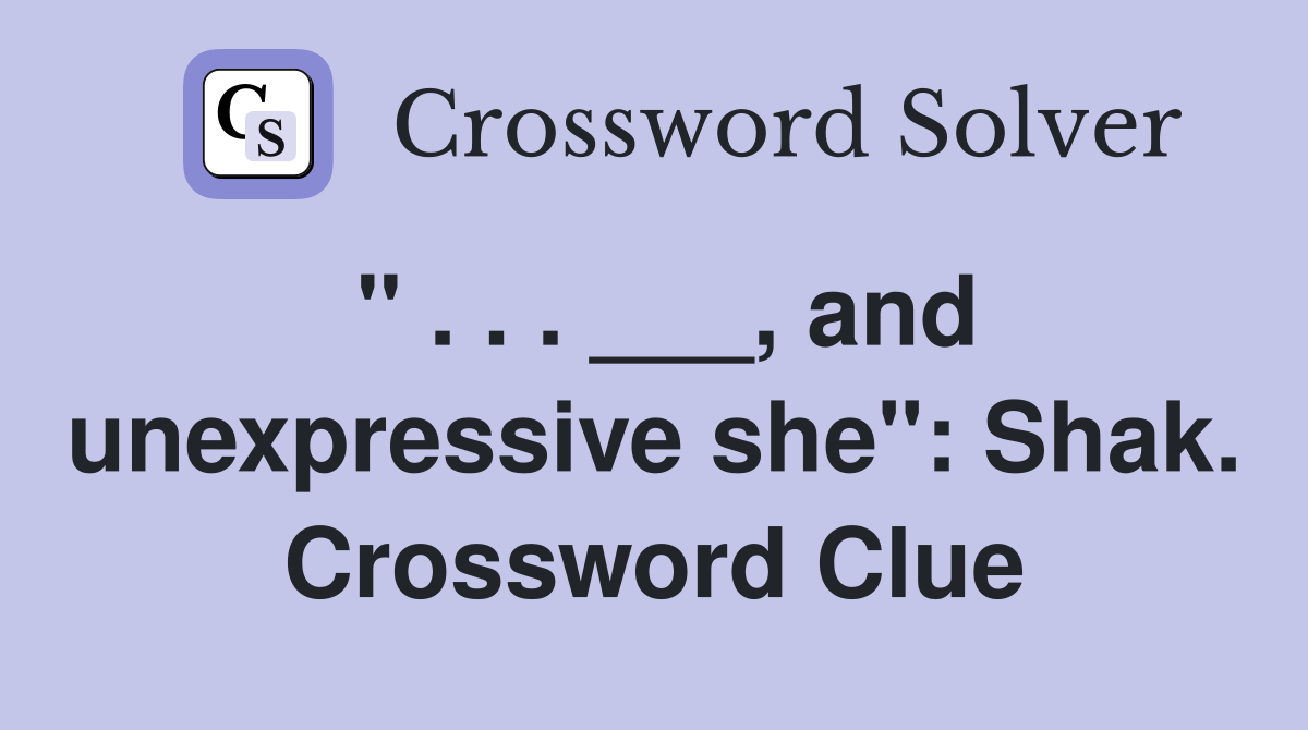 " . . . ___, and unexpressive she": Shak. Crossword Clue